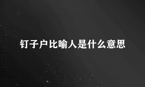 钉子户比喻人是什么意思
