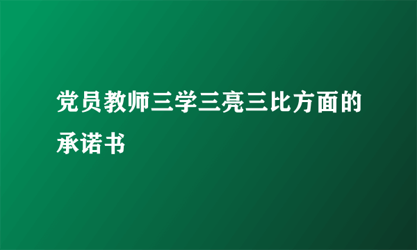 党员教师三学三亮三比方面的承诺书