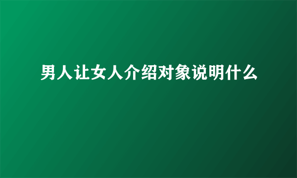 男人让女人介绍对象说明什么