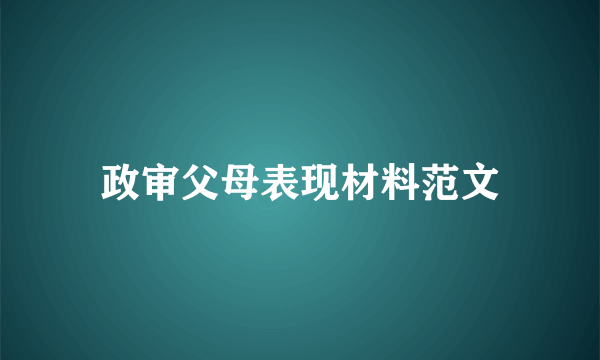 政审父母表现材料范文