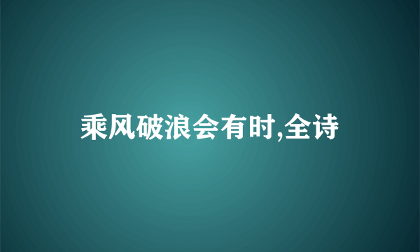 乘风破浪会有时,全诗