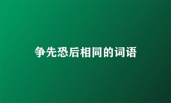 争先恐后相同的词语