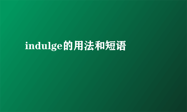 indulge的用法和短语