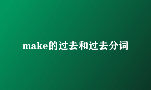 make的过去和过去分词