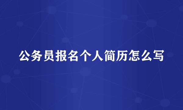 公务员报名个人简历怎么写