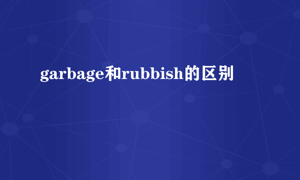 garbage和rubbish的区别