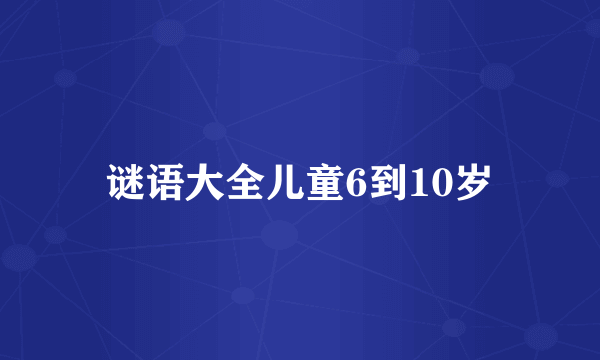 谜语大全儿童6到10岁
