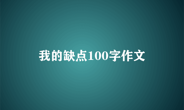我的缺点100字作文