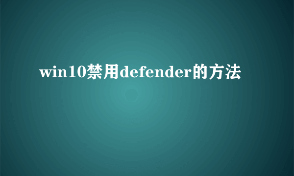 win10禁用defender的方法