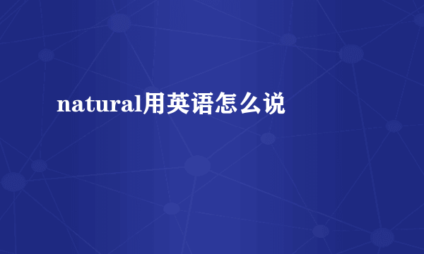 natural用英语怎么说