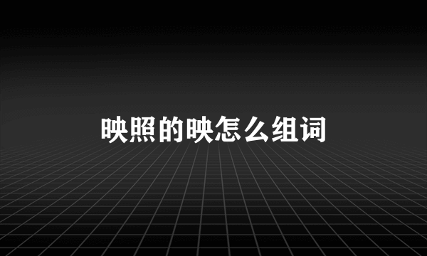 映照的映怎么组词