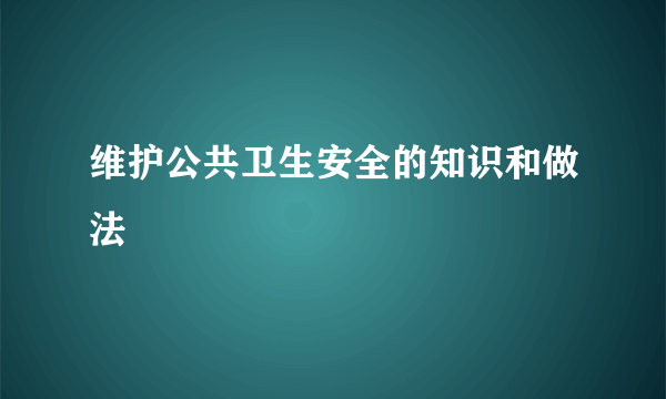 维护公共卫生安全的知识和做法