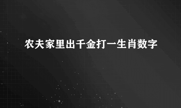 农夫家里出千金打一生肖数字