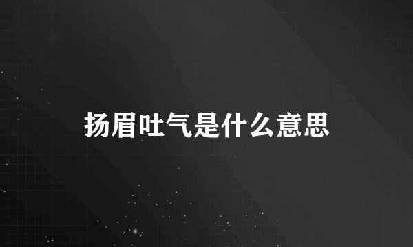 扬眉吐气是什么意思