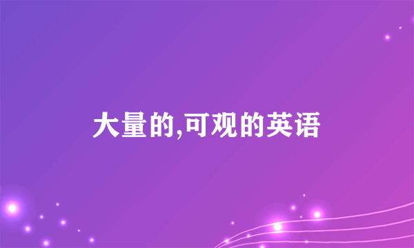 大量的,可观的英语