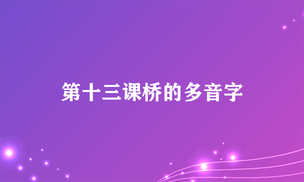第十三课桥的多音字