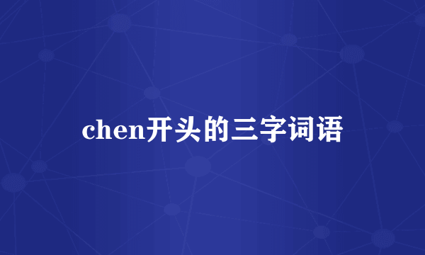 chen开头的三字词语