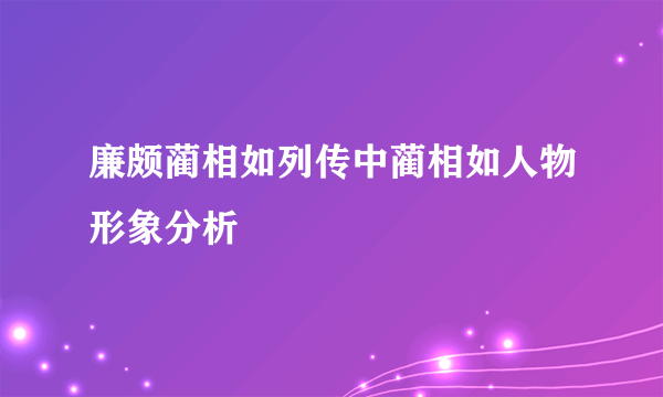 廉颇蔺相如列传中蔺相如人物形象分析