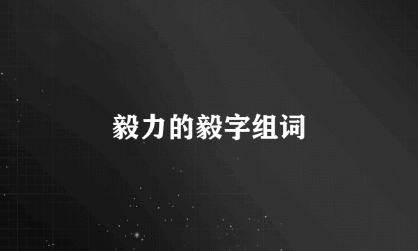 毅力的毅字组词