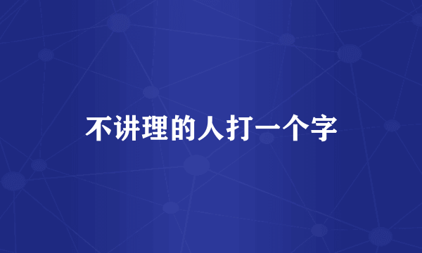 不讲理的人打一个字