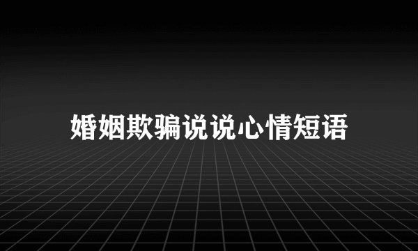 婚姻欺骗说说心情短语