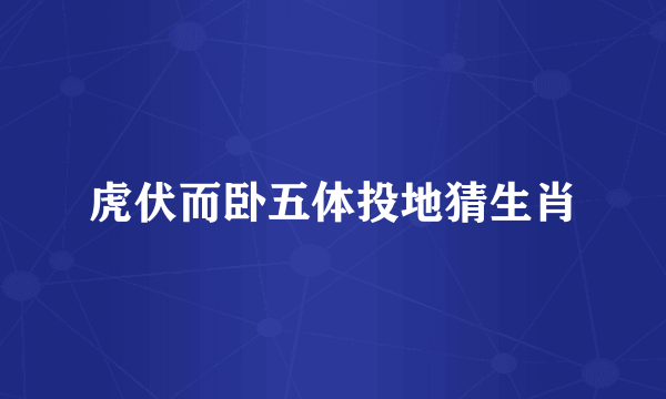 虎伏而卧五体投地猜生肖