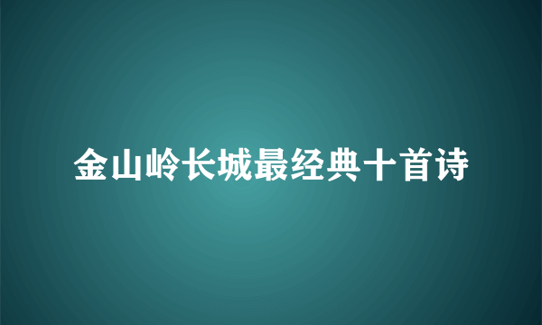 金山岭长城最经典十首诗