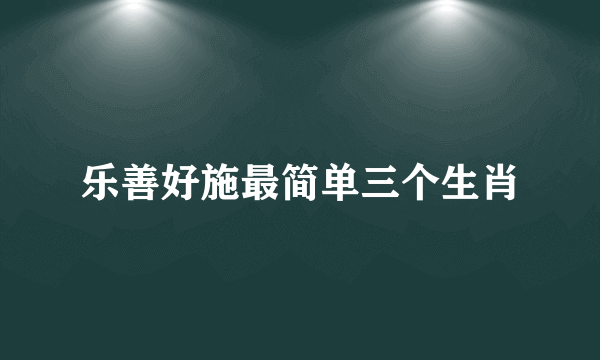 乐善好施最简单三个生肖