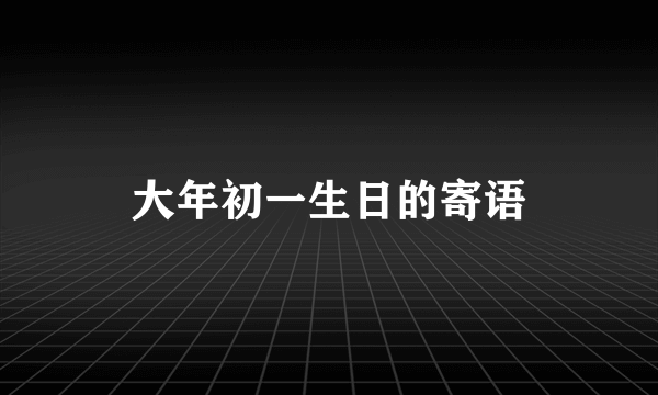 大年初一生日的寄语