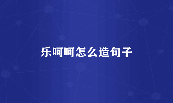 乐呵呵怎么造句子