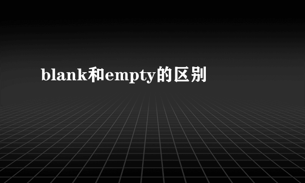 blank和empty的区别