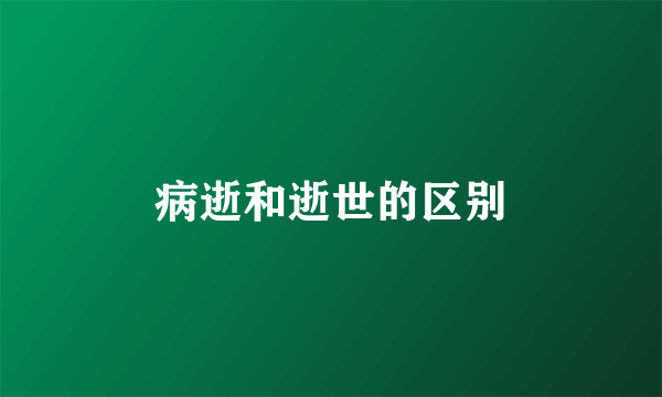 病逝和逝世的区别