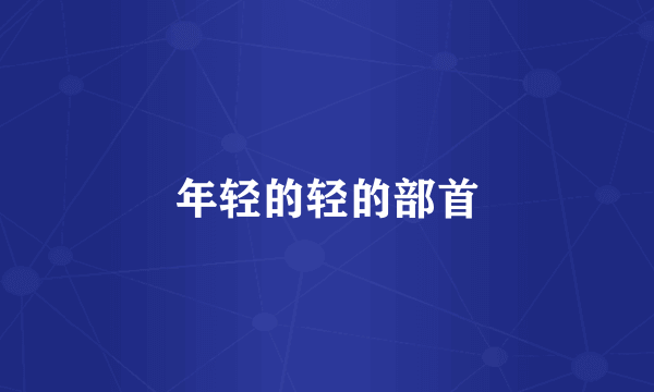 年轻的轻的部首