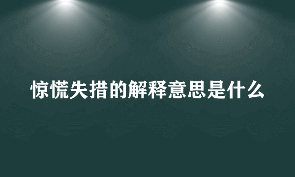 惊慌失措的解释意思是什么