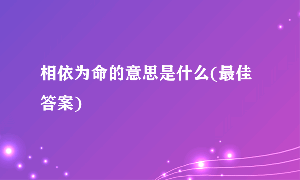 相依为命的意思是什么(最佳答案)