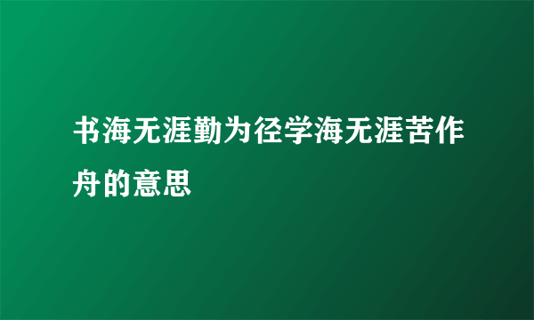 书海无涯勤为径学海无涯苦作舟的意思