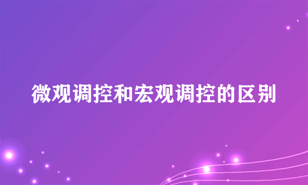 微观调控和宏观调控的区别