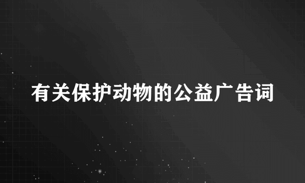 有关保护动物的公益广告词