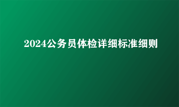 2024公务员体检详细标准细则
