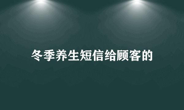 冬季养生短信给顾客的
