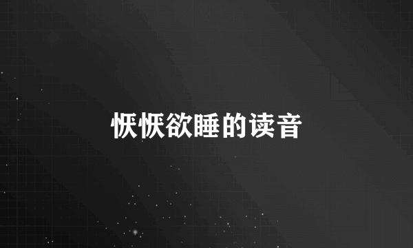 恹恹欲睡的读音