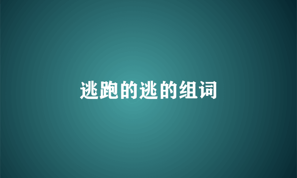 逃跑的逃的组词