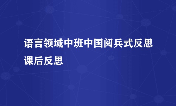 语言领域中班中国阅兵式反思课后反思