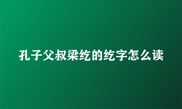 孔子父叔梁纥的纥字怎么读