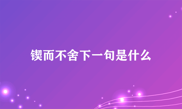 锲而不舍下一句是什么