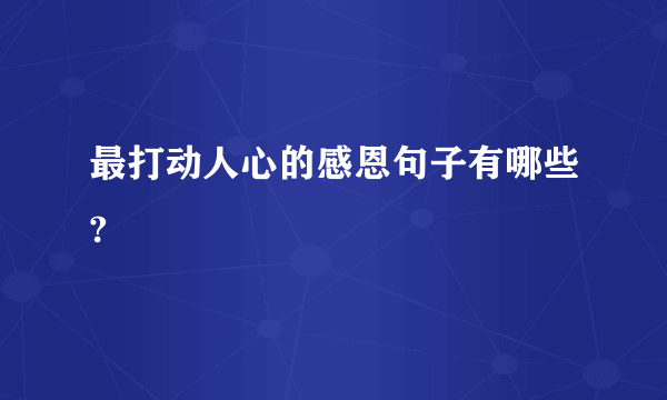 最打动人心的感恩句子有哪些?