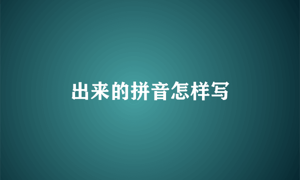 出来的拼音怎样写