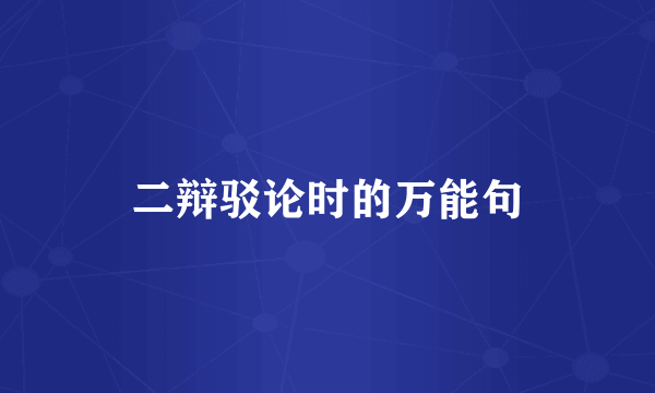 二辩驳论时的万能句