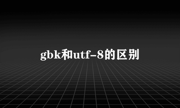 gbk和utf-8的区别