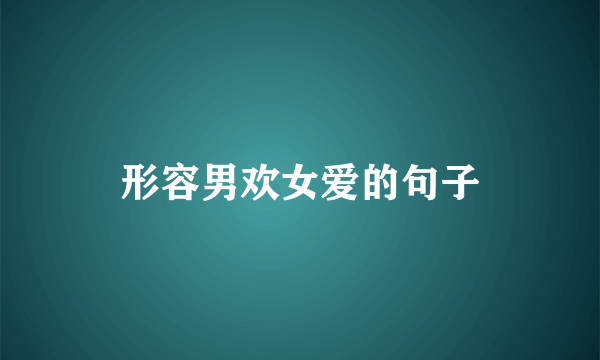 形容男欢女爱的句子